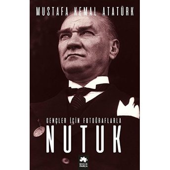 Gençler Için Fotoğraflarla Nutuk Mustafa Kemal Atatürk