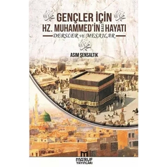 Gençler Için Hz. Muhammedin Hayatı Dersler Ve Mesajlar Asım Şensaltık