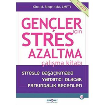 Gençler Için Stres Azaltma Çalışma Kitabı / Stresle Başaçıkmada Yardımcı Olacak Farkındalık Becerile Gina Biegel