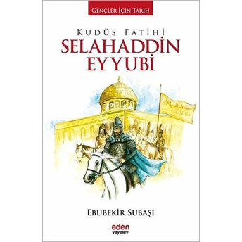 Gençler Için Tarih - Kudüs Fatihi Selahaddin Eyyubi Ebubekir Subaşı