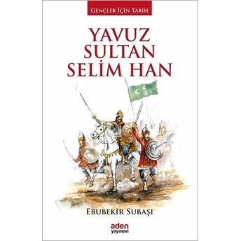 Gençler Için Tarih - Yavuz Sultan Selim Han Ebubekir Subaşı