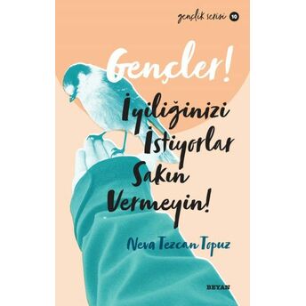 Gençler, Iyiliğinizi Istiyorlar, Sakın Vermeyin! - Gençlik Serisi 10 Neva Tezcan Topuz