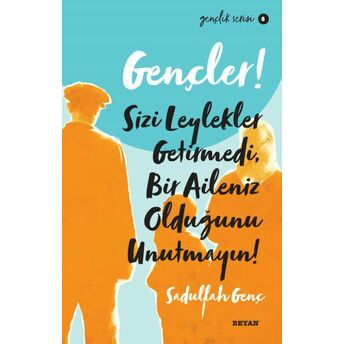 Gençler, Sizi Leylekler Getirmedi, Bir Aileniz Olduğunu Unutmayın! - Gençlik Serisi 8 Sadullah Genç