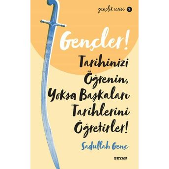 Gençler, Tarihinizi Öğrenin, Yoksa Başkaları Tarihlerini Öğretirler! - Gençlik Serisi 2 Sadullah Genç