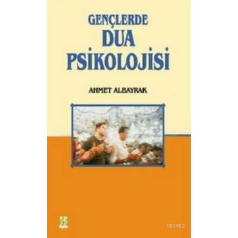 Gençlerde Dua Psikolojisi; Üniversite Gençlerinin Dua Tutum Ve Davranışlarüniversite Gençlerinin Dua Tutum Ve Davranışlar Ahmet Albayrak