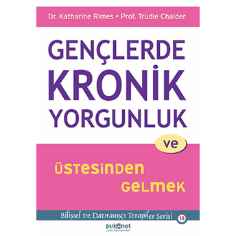 Gençlerde Kronik Yorgunluk Ve Üstesinden Gelmek - Bilişsel Ve Davranışçı Terapiler Serisi 16 Katharine Rimes, Trudie Chalder