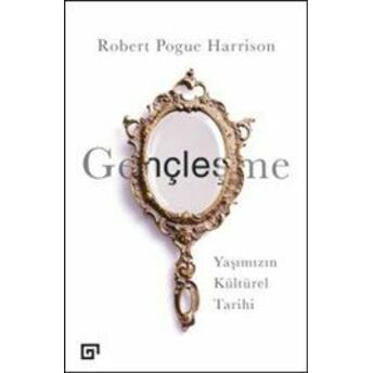 Gençleşme-Yaşımızın Kültürel Tarihi Robert Pogue Harrison