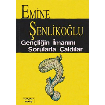 Gençliğin Imanını Sorularla Çaldılar Emine Şenlikoğlu