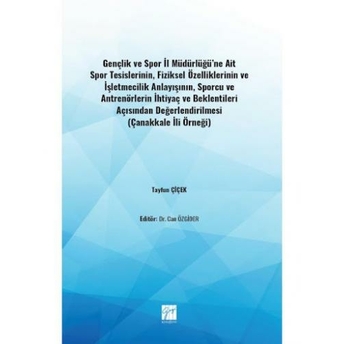 Gençlik Ve Spor Il Müdürlüğü'Ne Ait Spor Tesislerinin, Fiziksel Özelliklerinin Ve Işletmecilik Anlayışının, Sporcu Ve Antrenörlerin Ihtiyaç Ve Beklentileri Açısından Değerlendirilmesi Tayfun Çiçek