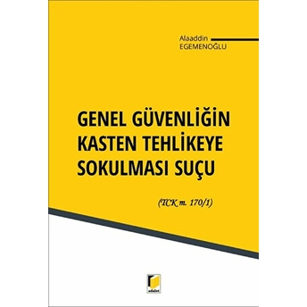 Genel Güvenliğin Kasten Tehlikeye Sokulması Suçu Alaaddin Egemenoğlu