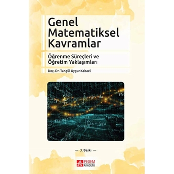 Genel Matematiksel Kavramlar Öğrenme Süreçleri Ve Öğretim Yaklaşımları Tangül Uygur Kabael