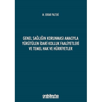 Genel Sağlığın Korunması Amacıyla Yürütülen Idari Kolluk Faaliyetleri Ve Temel Hak Ve Hürriyetler - M. Ebrar Palteki