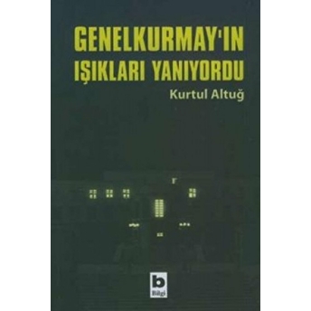 Genelkurmay'ın Işıkları Yanıyordu Kurtul Altuğ