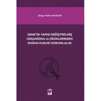 Genetik Yapısı Değiştirilmiş Organizma Ve Ürünlerinden Doğan Hukuki Sorumluluk Simge Aksu Kayacan