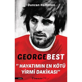 George Best - Hayatımın En Kötü Yirmi Dakikası Duncan Hamilton