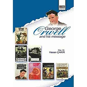 George Orwell And His Message Hasan Çakır