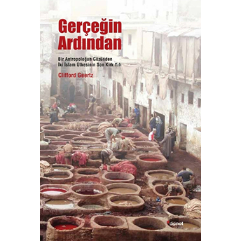 Gerçeğin Ardından Bir Antropoloğun Gözünden Iki Islam Ülkesinin Son Kırk Yılı Clifford Geertz