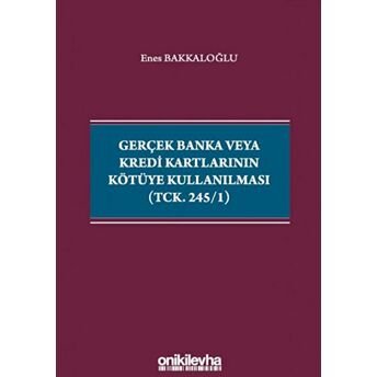 Gerçek Banka Veya Kredi Kartlarının Kötüye Kullanılması (Tck. 245/1) - Enes Bakkaloğlu