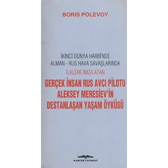 Gerçek Insan Rus Avcı Pilotu Aleksey Meresiev'in Destanlaşan Yaşam Öyküsü-Boris Polevoy