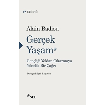 Gerçek Yaşam - Gençliği Yoldan Çıkarmaya Yönelik Bir Çağrı Alain Badiou