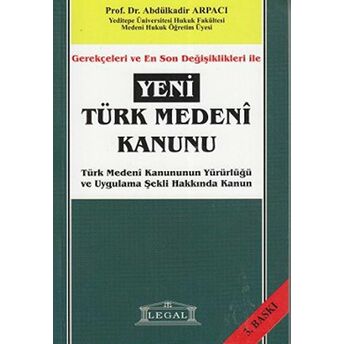 Gerekçeleri Ve En Son Değişiklikleri Ile Yeni Türk Medeni Kanunu Apdülkadir Arpacı