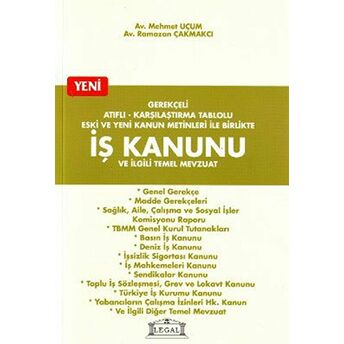 Gerekçeli Atıflı - Karşılaştırma Tablolu Eski Ve Yeni Kanun Metinleri Ile Birlikte Iş Kanunu Ve Ilgili Temel Mevzuat Mehmet Uçum