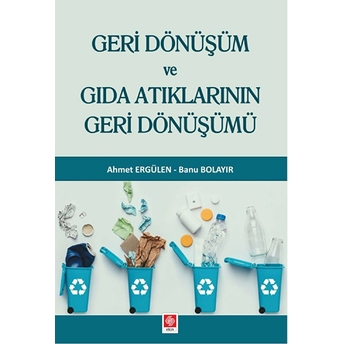 Geri Dönüşüm Ve Gıda Atıklarının Geri Dönüşümü Ahmet Ergülen, Banu Bolayır