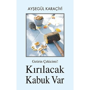 Getirin Çekicimi! Kırılacak Kabuk Var Ayşegül Karaçivi