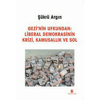 Gezi'nin Ufkundan: Liberal Demokrasinin Krizi, Kamusallık Ve Sol Şükrü Argın