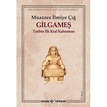 Gilgameş Tarihte Ilk Kral Kahraman Muazzez Ilmiye Çığ