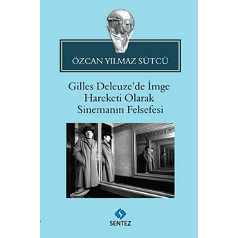 Gilles Deleuze'de Imge Hareketi Olarak Sinemanın Felsefesi Özcan Yılmaz Sütcü