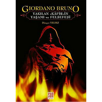 Giordano Bruno - Yakılan Kafirin Yaşamı Ve Felsefesi Dinçer Yıldız