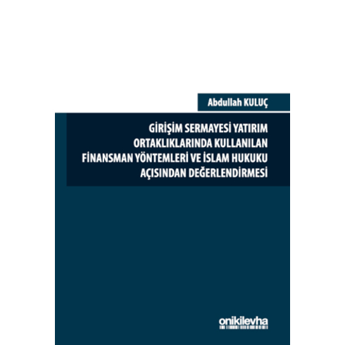 Girişim Sermayesi Yatırım Ortaklıklarında Kullanılan Finansman Yöntemleri Ve Islam Hukuku Açısından Değerlendirmesi Abdullah Kuluç