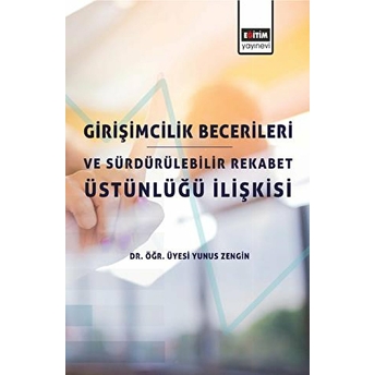 Girişimcilik Becerileri Ve Sürdürülebilir Rekabet Üstünlüğü Ilişkisi Yunus Zengin