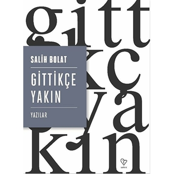 Gittikçe Yakın - Yazılar Salih Bolat