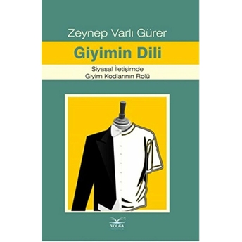 Giyimin Dili Siyasal Iletişimde Giyim Kodlarının Rolü Zeynep Varlı Gürer