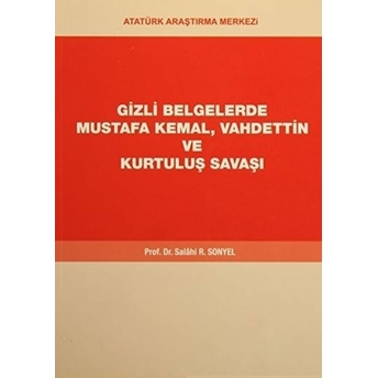 Gizli Belgelerde Mustafa Kemal, Vahdettin Ve Kurtuluş Savaşı Salahi R. Sonyel