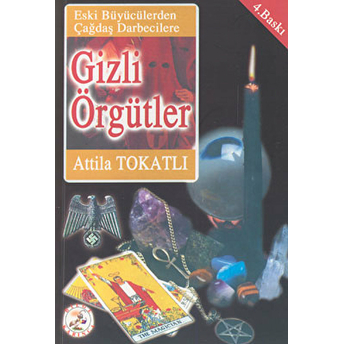 Gizli Örgütler Eski Büyücülerden Çağdaş Darbecilere Atilla Tokatlı