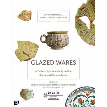 Glazed Wares As Cultural Agents In The Byzantine, Seljuk, And Ottoman Lands Hatice Adıgüzel, Jacques Burlot, Beate Böhlendorf-Arslan, Veronique Francois