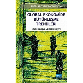 Global Ekonomide Bütünleşme Trendleri Bölgeselleşme Ve Küreselleşme Yusuf Bayraktutan