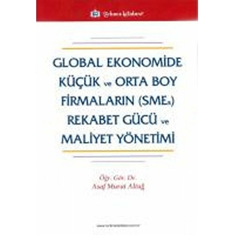 Global Ekonomide Küçük Ve Orta Boy Firmaların (Smes) Rekabet Gücü Ve Mal.yön.