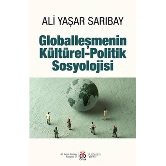 Globalleşmenin Kültürel-Politik Sosyolojisi Ali Yaşar Sarıbay