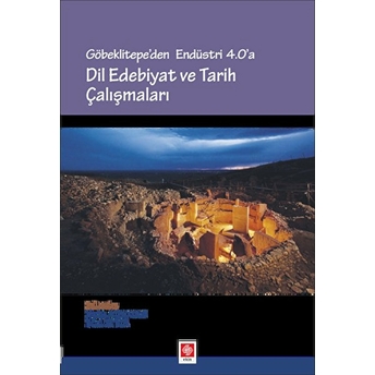 Göbeklitepe'den Endüstri 4.0'A - Dil Edebiyat Ve Tarih Çalışmaları Bilal Elbir