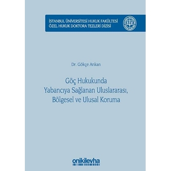 Göç Hukukunda Yabancıya Sağlanan Uluslararası, Bölgesel Ve Ulusal Koruma