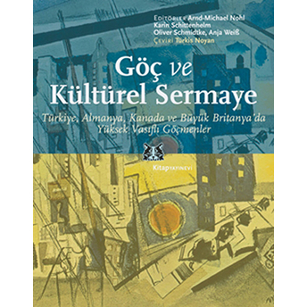 Göç Ve Kültürel Sermaye Türkiye, Almanya, Kanada Ve Büyük Britanya'da Yüksek Vasıflı Göçmenler Arnd-Michael Nohl