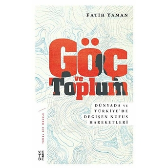 Göç Ve Toplum - Dünyada Ve Türkiye’de Değişen Nüfus Hareketleri - Temel Bir Mesele 5 Fatih Yaman