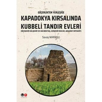 Göçerlikten Yerleşiğe Kapadokya Kırsalından Kubbeli Tandır Evleri Savaş Maraşlı