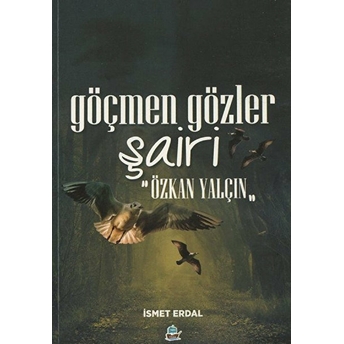 Göçmen Gözler Şairi: Özkan Yalçın - Ismet Erdal