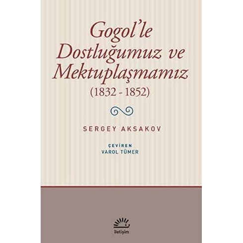 Gogol’le Dostluğumuz Ve Mektuplaşmamız (18321852) - Sergey Aksakov