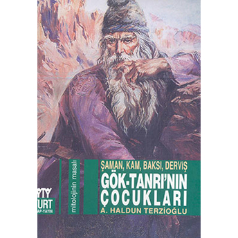 Gök-Tanrı’nın Çocukları: Şaman, Kam, Baksı, Derviş A. Haldun Terzioğlu